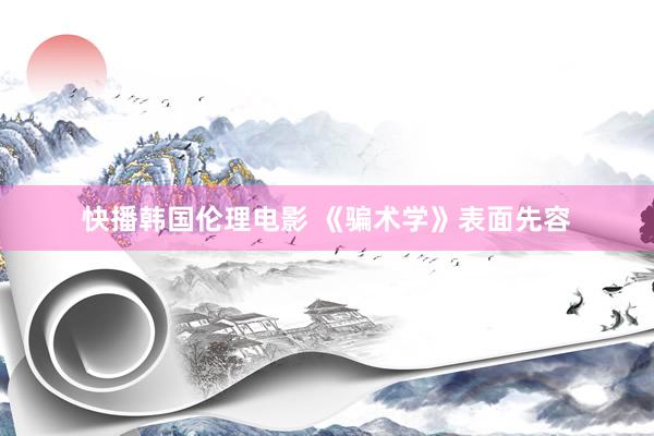 快播韩国伦理电影 《骗术学》表面先容