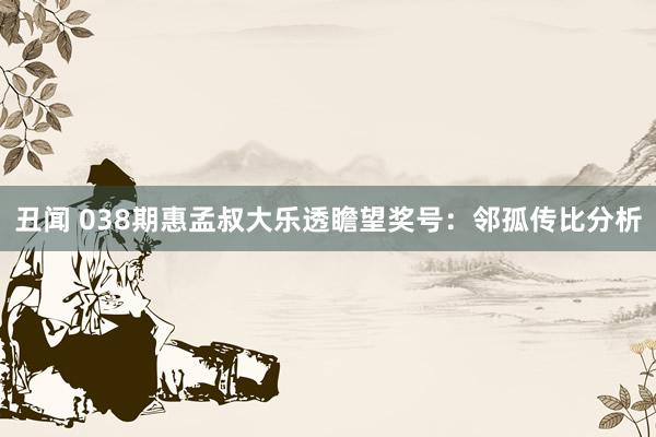丑闻 038期惠孟叔大乐透瞻望奖号：邻孤传比分析