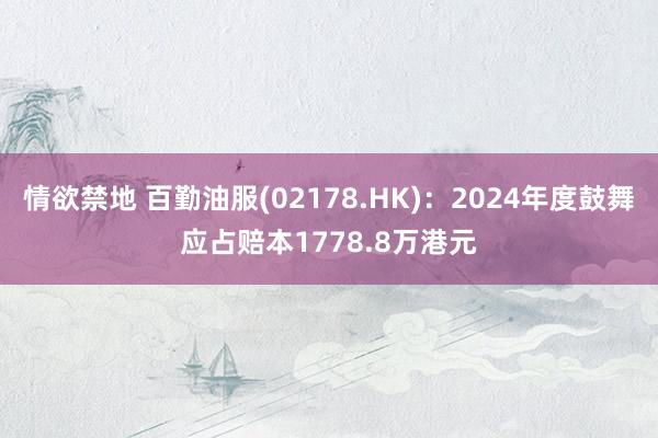 情欲禁地 百勤油服(02178.HK)：2024年度鼓舞应占赔本1778.8万港元