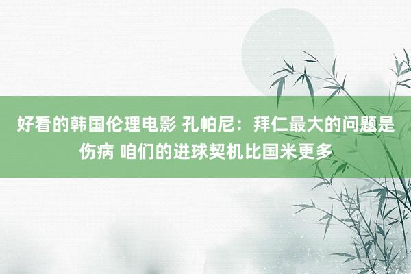 好看的韩国伦理电影 孔帕尼：拜仁最大的问题是伤病 咱们的进球契机比国米更多