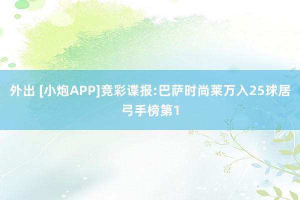 外出 [小炮APP]竞彩谍报:巴萨时尚莱万入25球居弓手榜第1